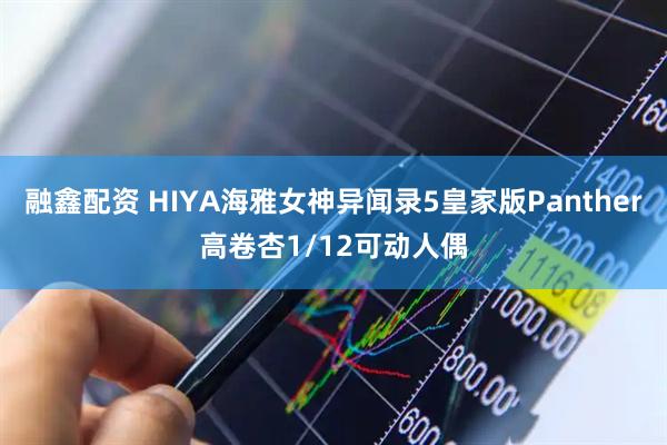 融鑫配资 HIYA海雅女神异闻录5皇家版Panther高卷杏1/12可动人偶