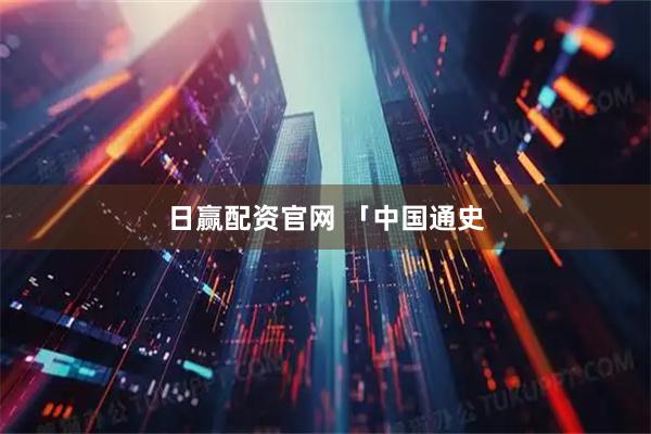 日赢配资官网 「中国通史